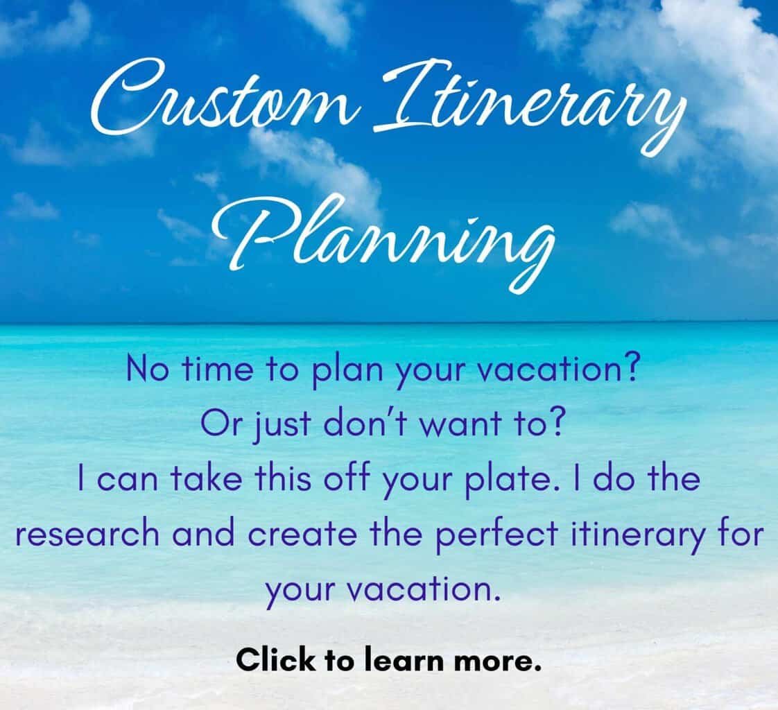 Box that says: Custom Itinerary Planning. No time to plan your vacation? Or just don’t want to? I can take this off your plate. I do the research and create the perfect itinerary for your vacation. Click to learn more.
